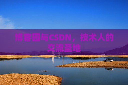 博客园与CSDN，技术人的交流圣地